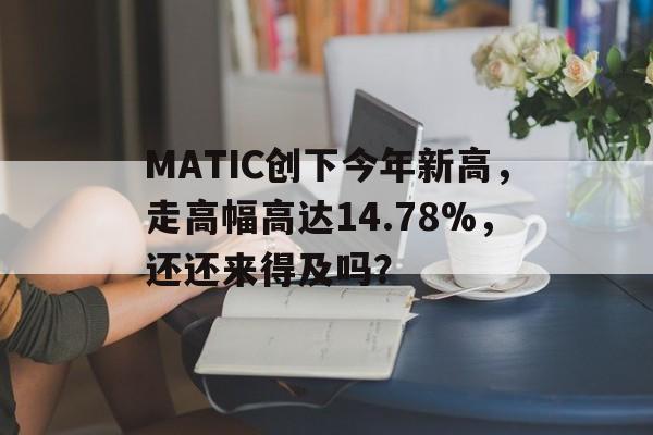 九游游戏平台app下载-MATIC创下今年新高，走高幅高达14.78%，还还来得及吗？